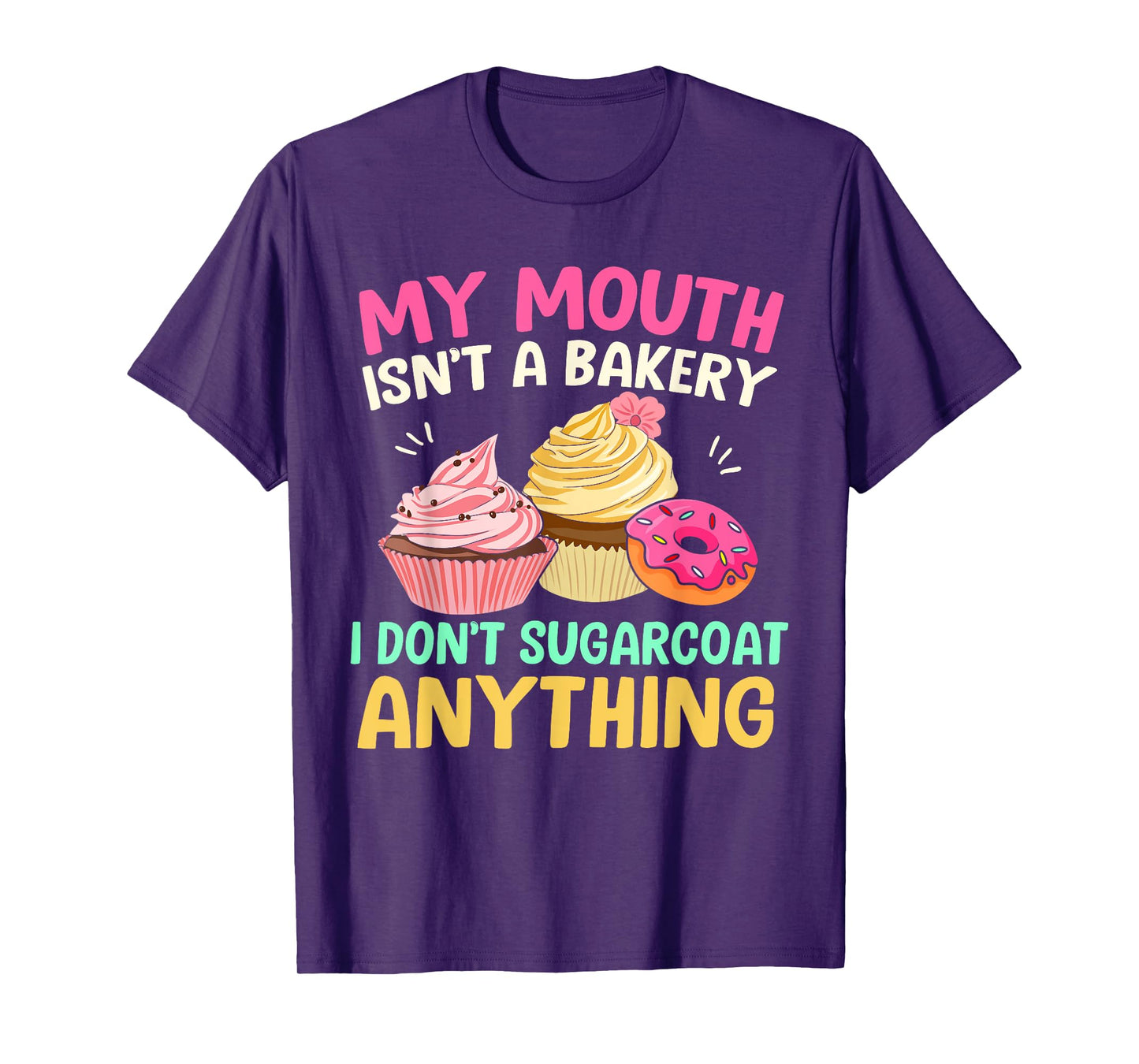 My Mouth Isn’t A Bakery I Don’t Sugar Coat Anything Funny T-Shirt