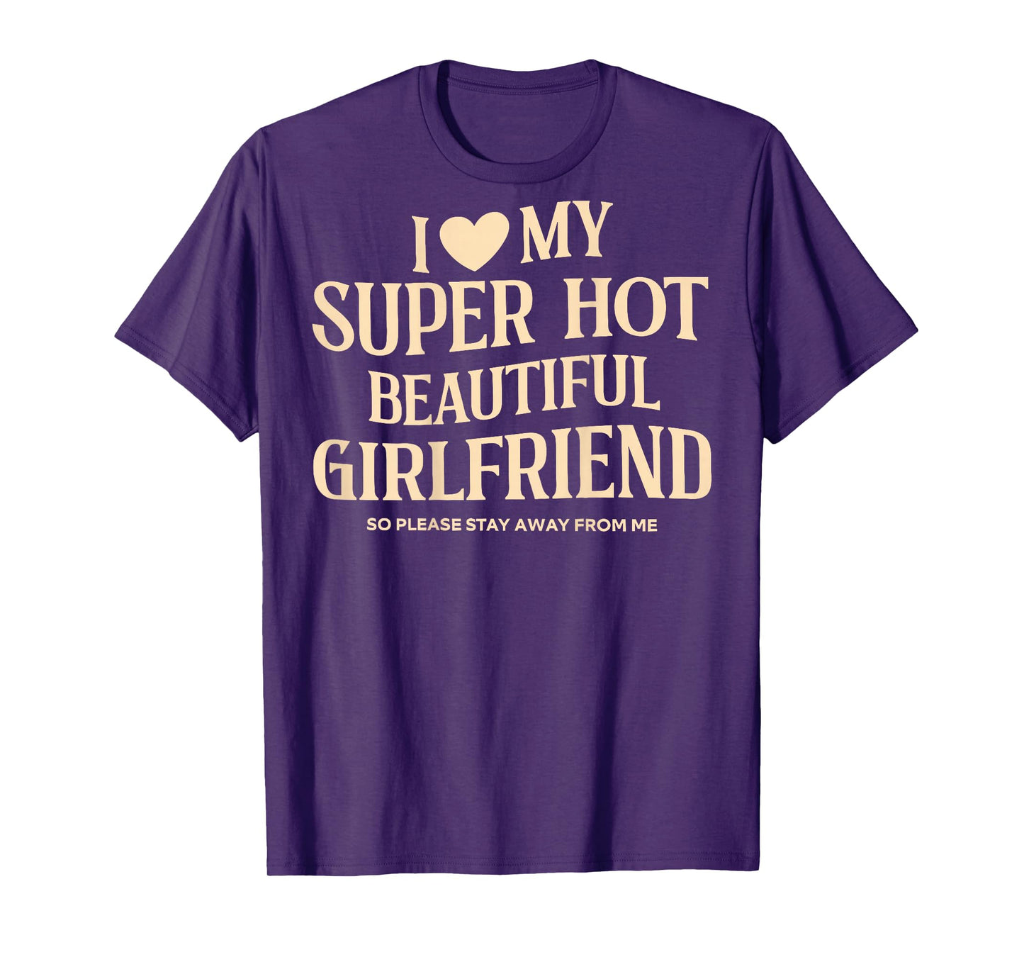 (on Back) I Love My Super Hot Beautiful Girlfriend Stay Away T-Shirt
