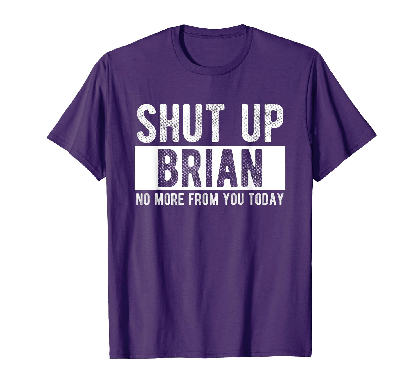 Shut Up Brian No More From You Today Funny Brian Name T-Shirt