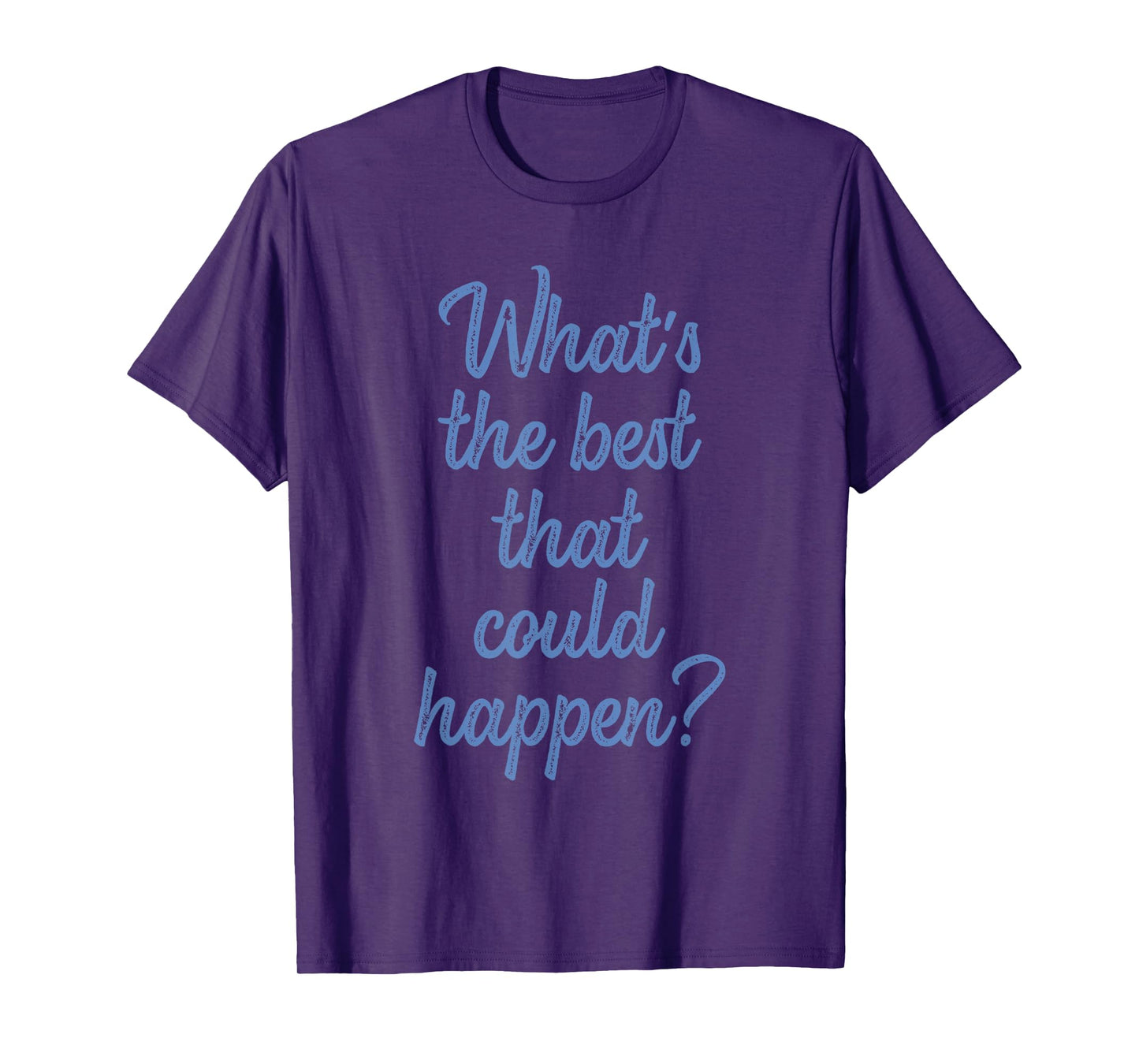 What's The Best That Could Happen? Apparel T-Shirt