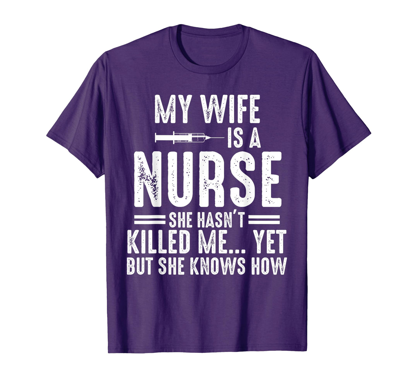 My Wife Is a Nurse She Hasn't Killed Me Yet She Knows How T-Shirt