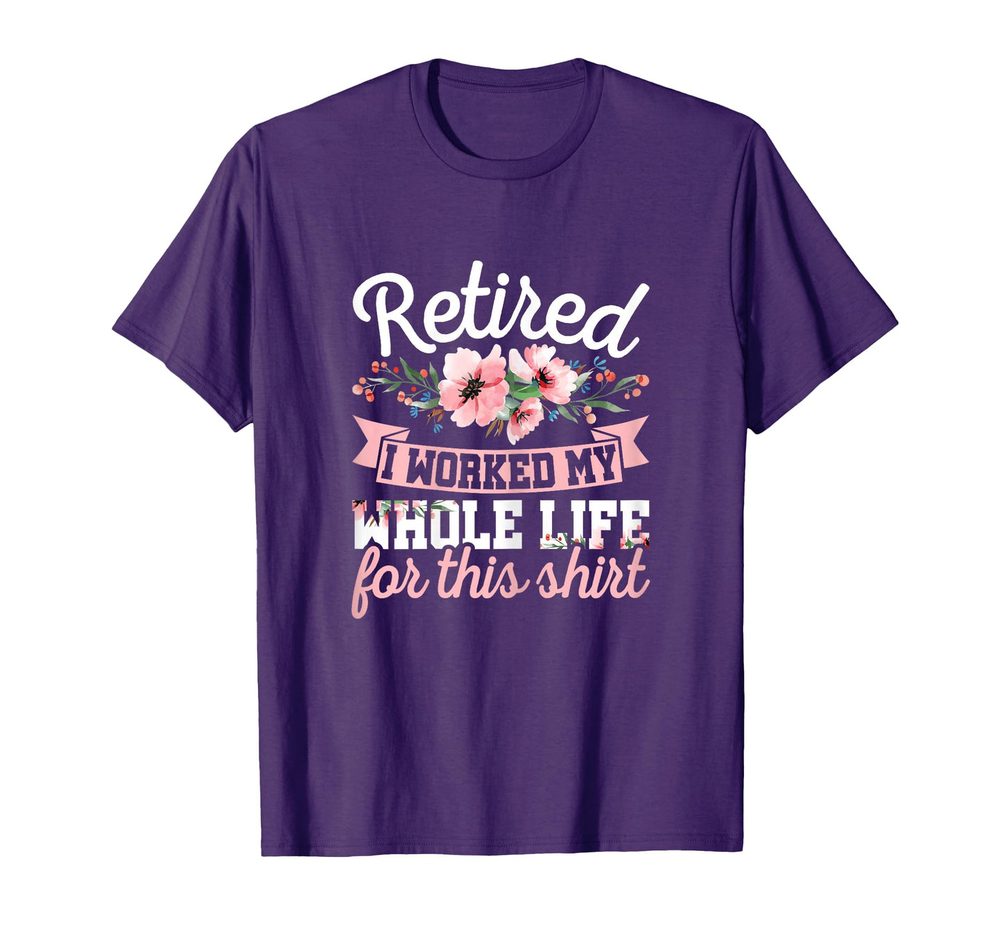 Retired Women Retirement I Worked My Whole Life For This T-Shirt