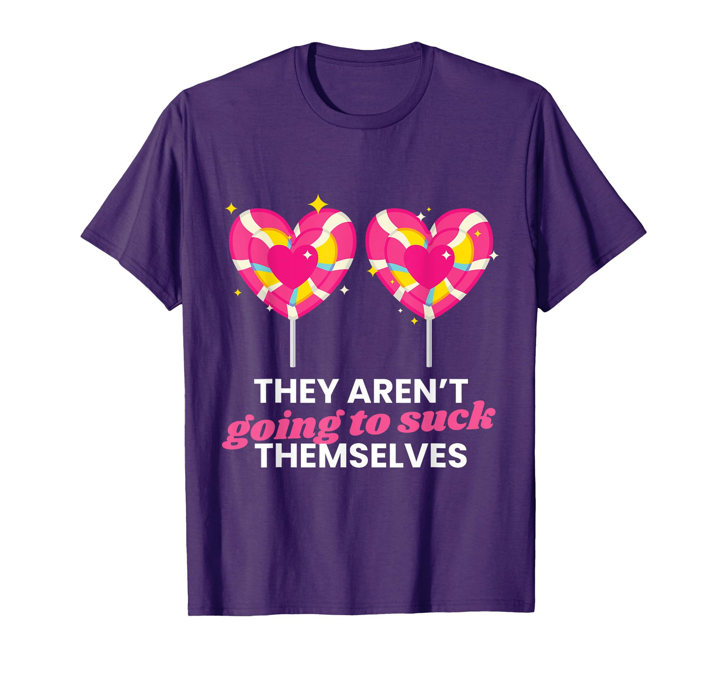 They Aren't Going To Suck Themselves Funny Inappropriate T-Shirt
