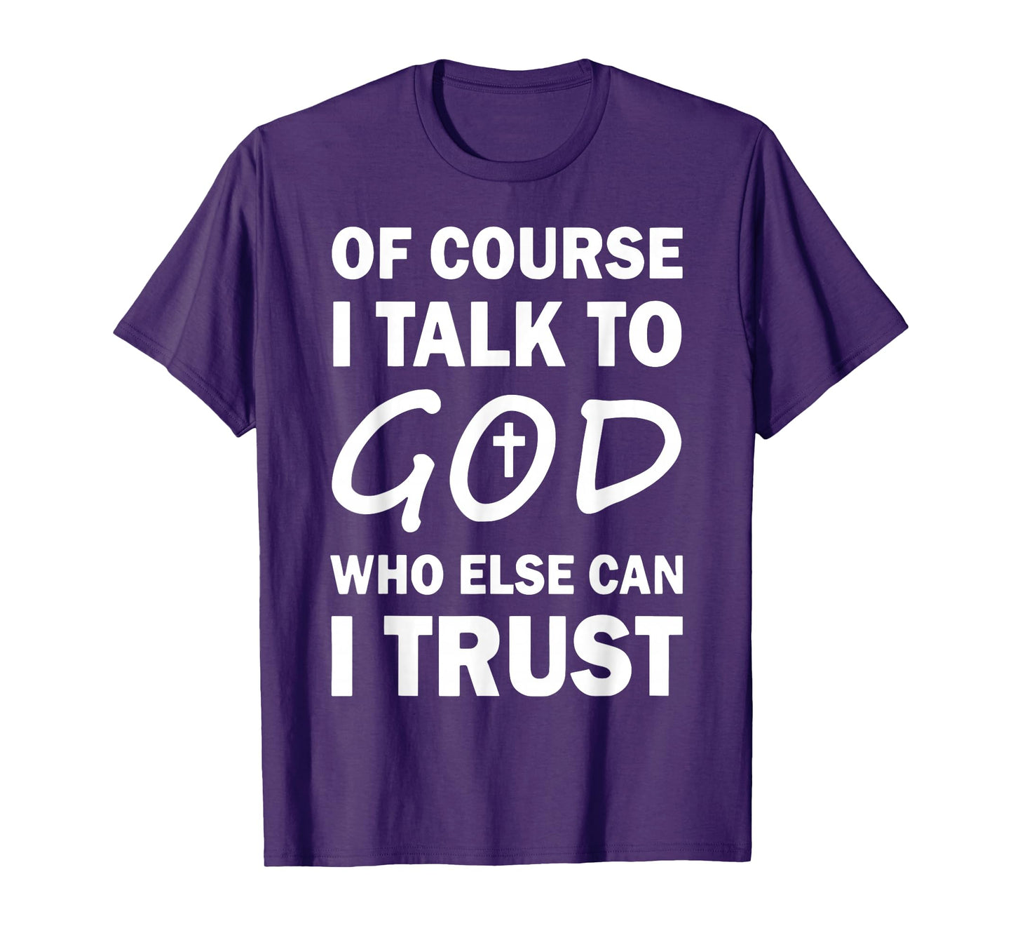 Of Course I Talk To God Who Else Can I Trust Religious Jesus T-Shirt