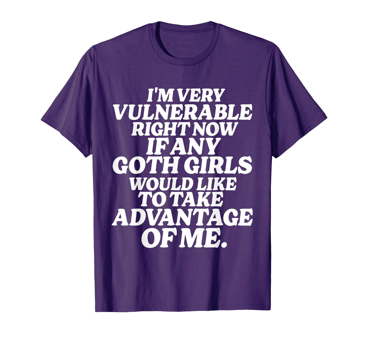 I'm Very Vulnerable Right Now If Any Goth Girls T-Shirt
