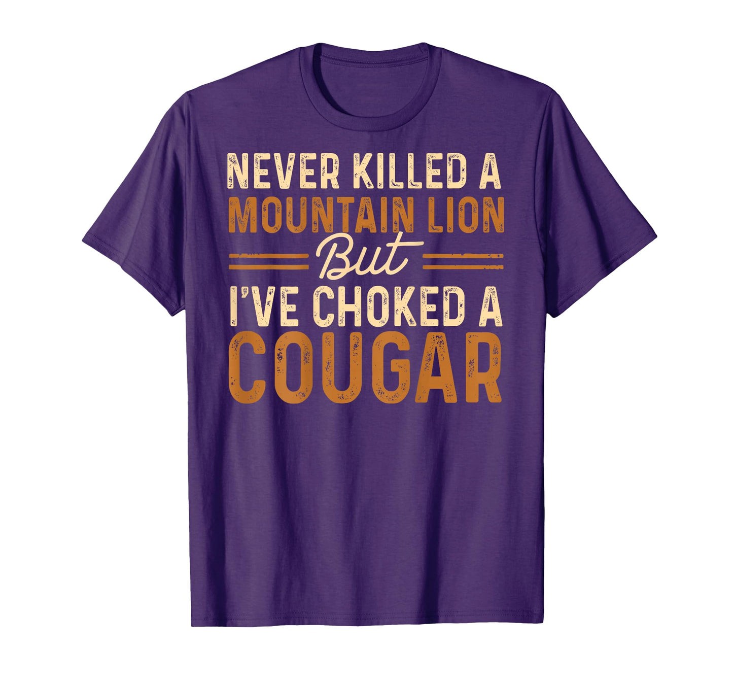 Never Killed A Mountain Lion But I've Choked A Cougar (On T-Shirt