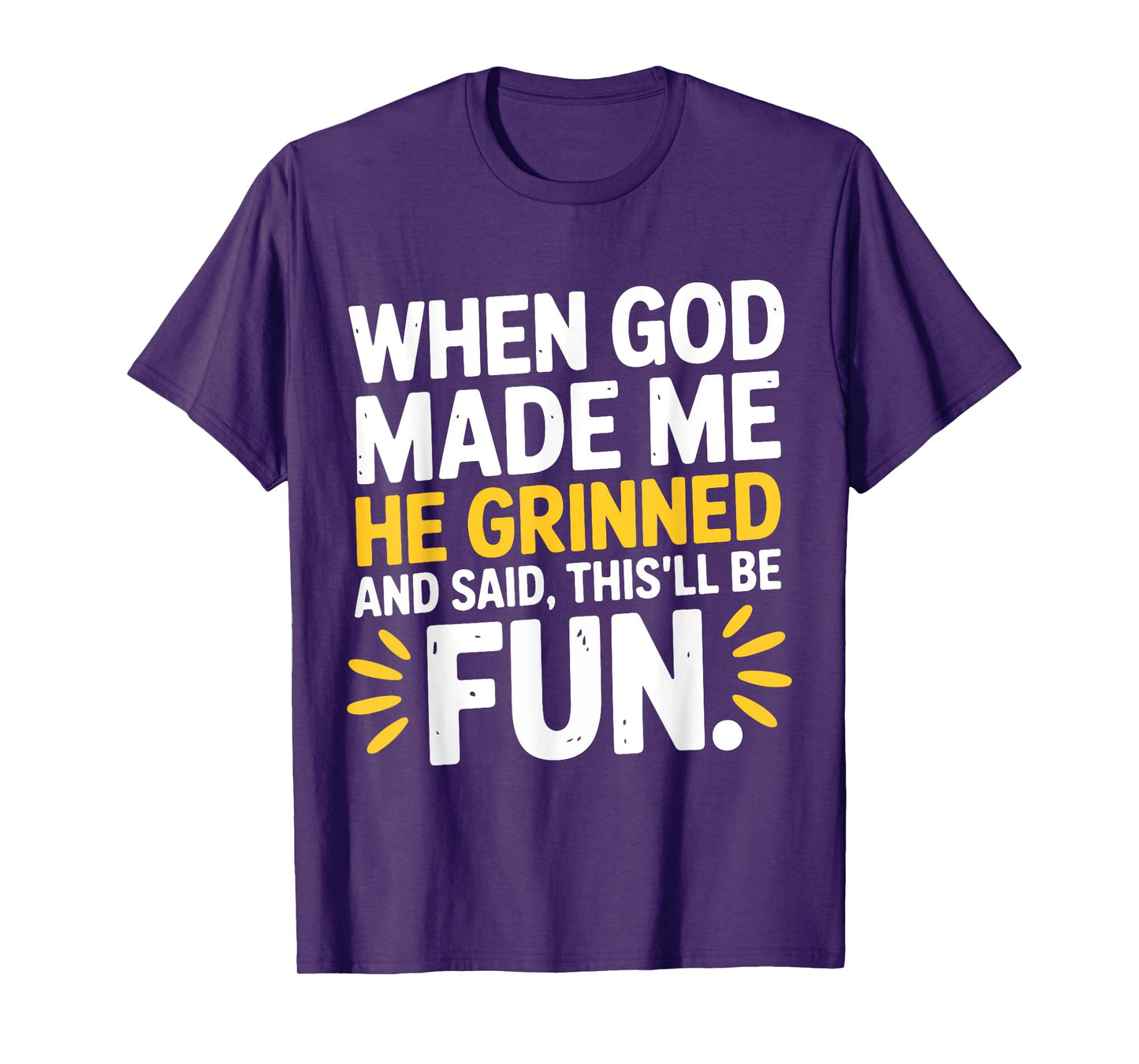 When God Made Me He Grinned and Said This'll Be Fun Humour T-Shirt