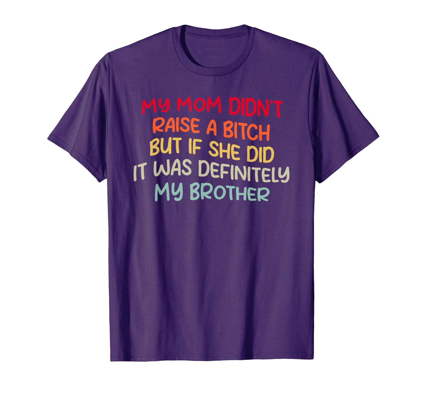 Mom Didn't Raise A Bit h But If She Did It Was My Brother T-Shirt