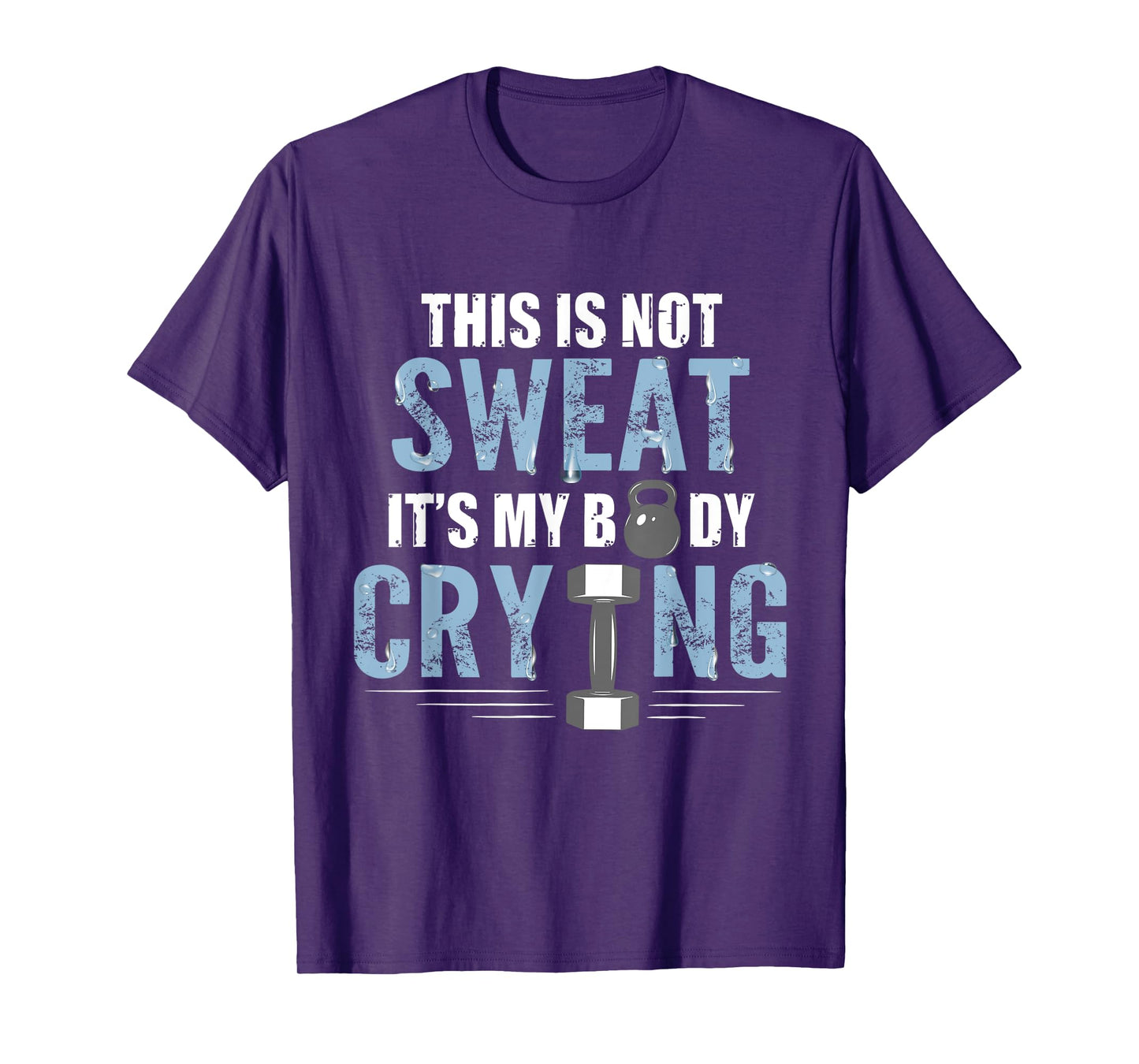 Workout Gym Shirt This Is Not Sweat It's My Body Crying Gym T-Shirt