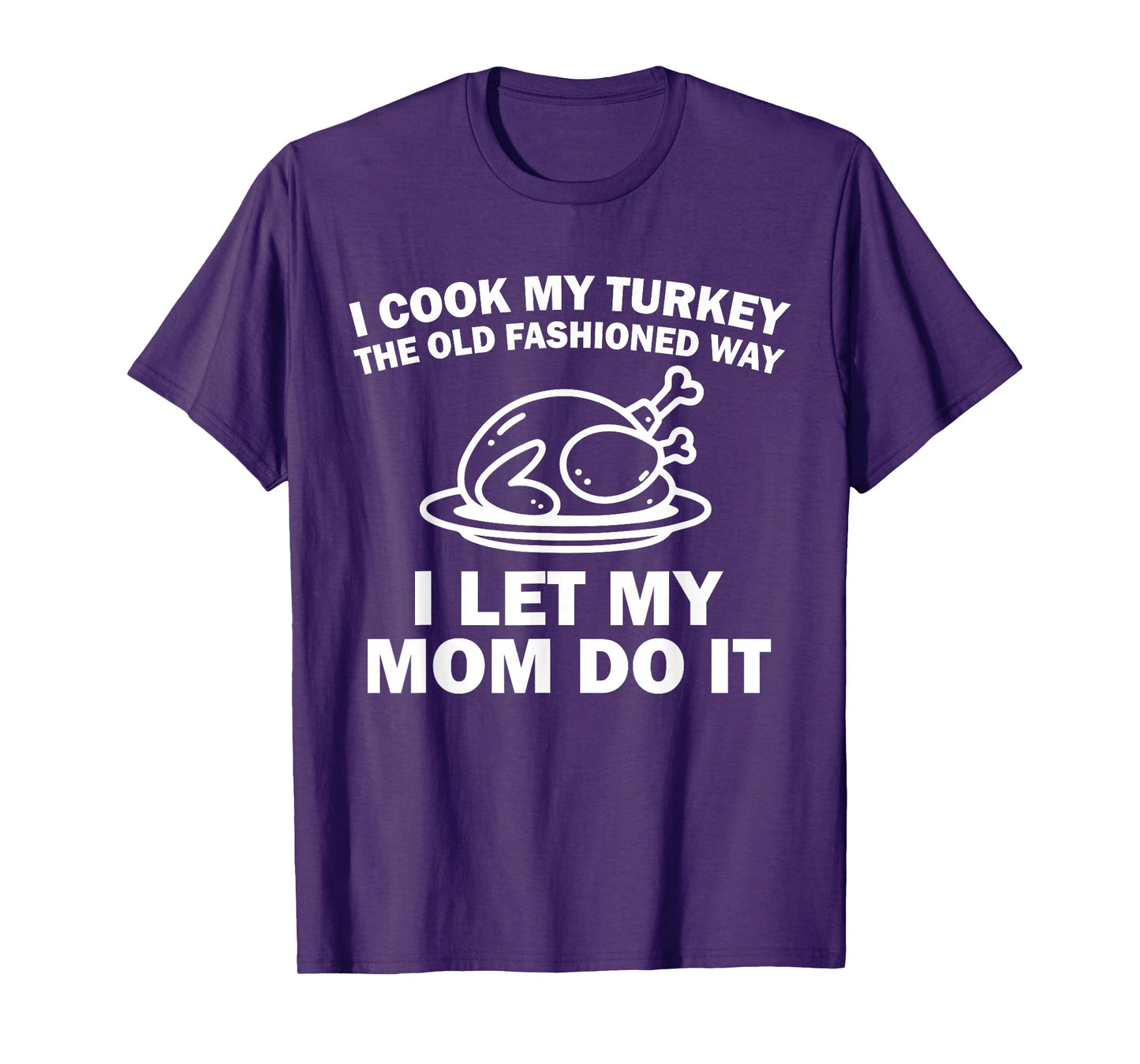 i Cook My Turkey The Old Fashioned Way i let My mom do it T-Shirt