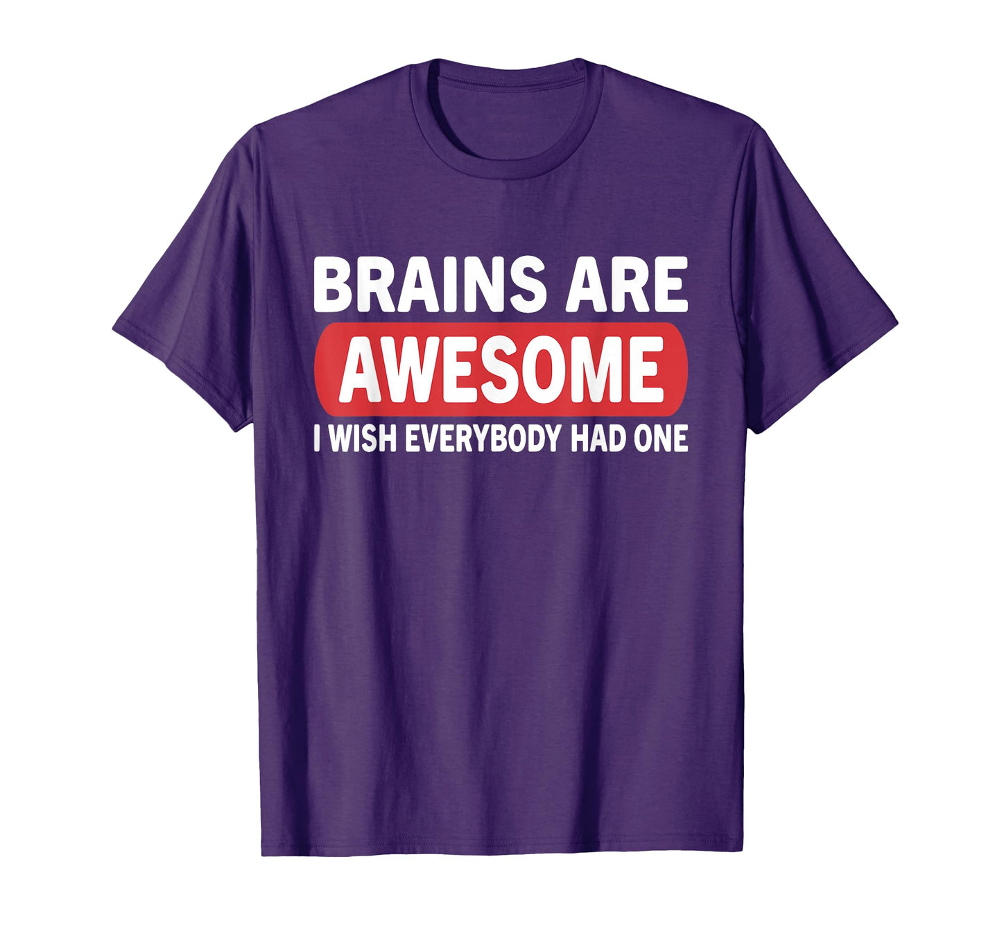 Brain Are Awesome I Wish Everybody Had One Funny Humor Quote T-Shirt