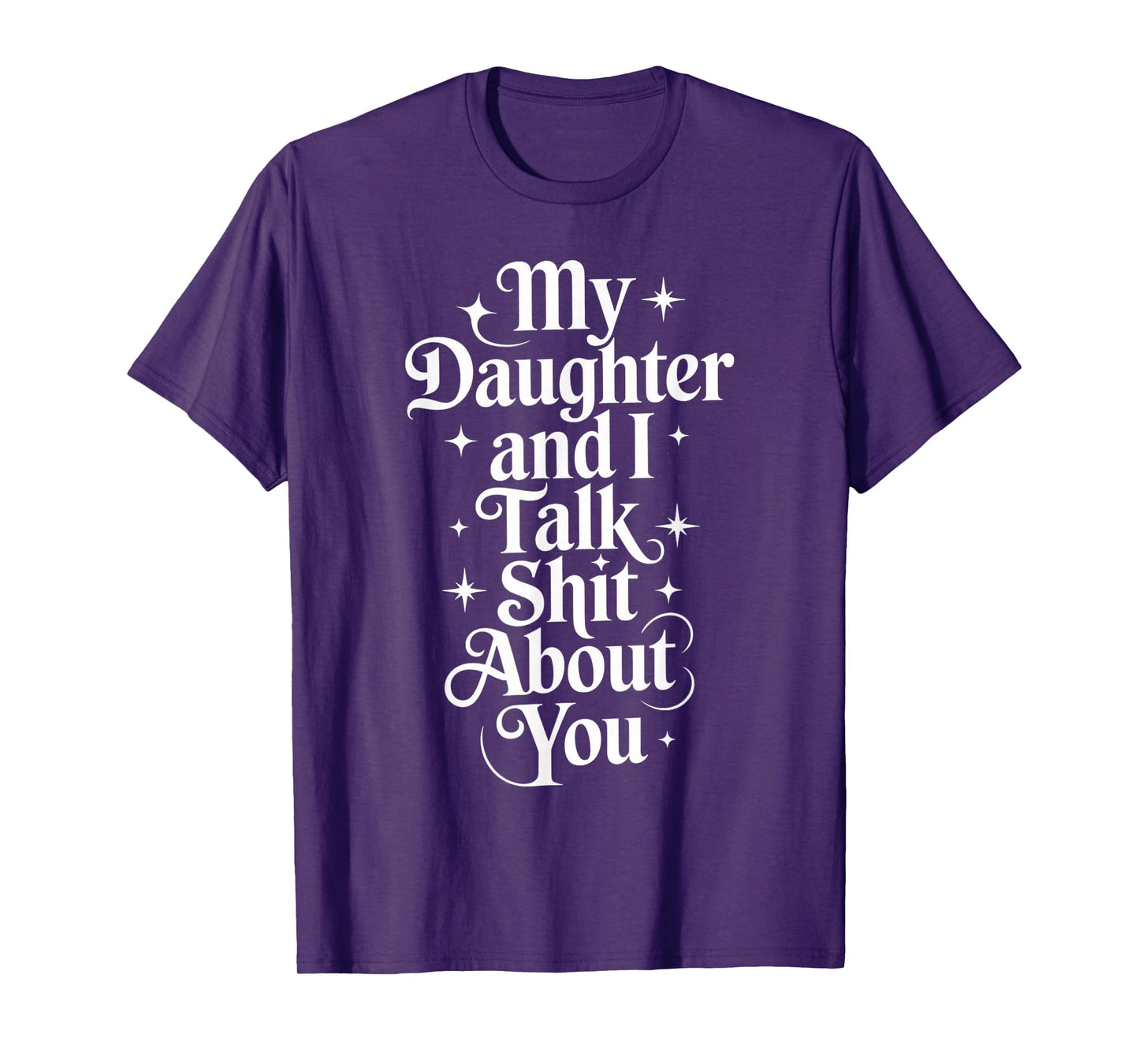 My Daughter and I Talk Shit About You - Funny Mom Dad T-Shirt