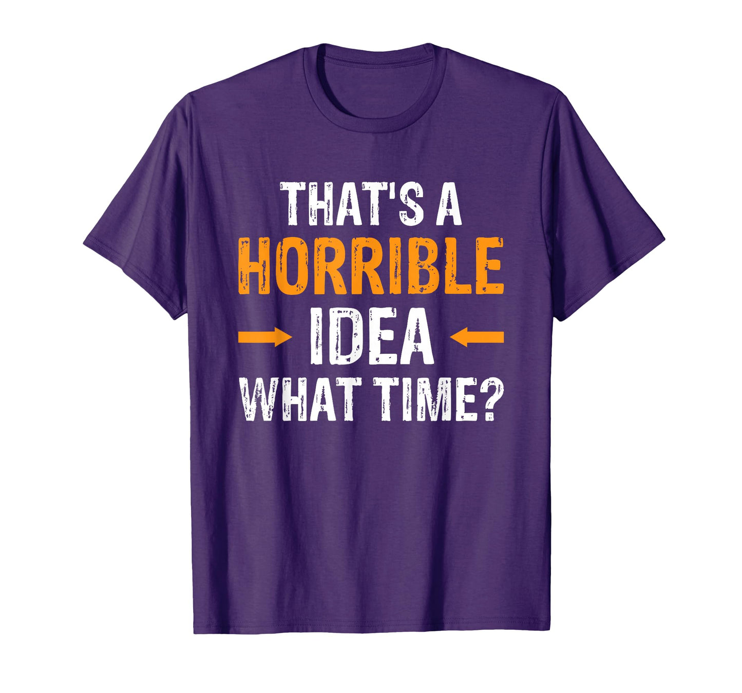 That's A Horrible Idea What Time T-Shirt