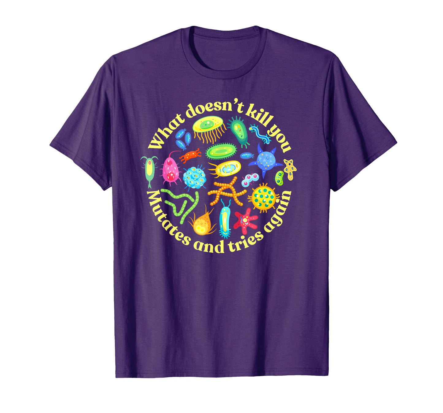 What Doesn't Kill You mutates and Tries Again, Microbiology T-Shirt