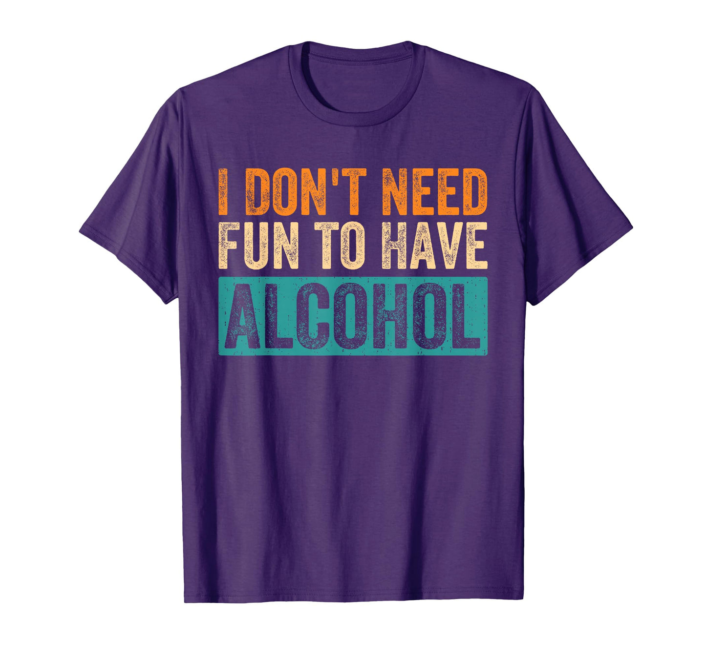 Funny I Don't Need Fun to Have Alcohol Drinking Beer Lovers T-Shirt