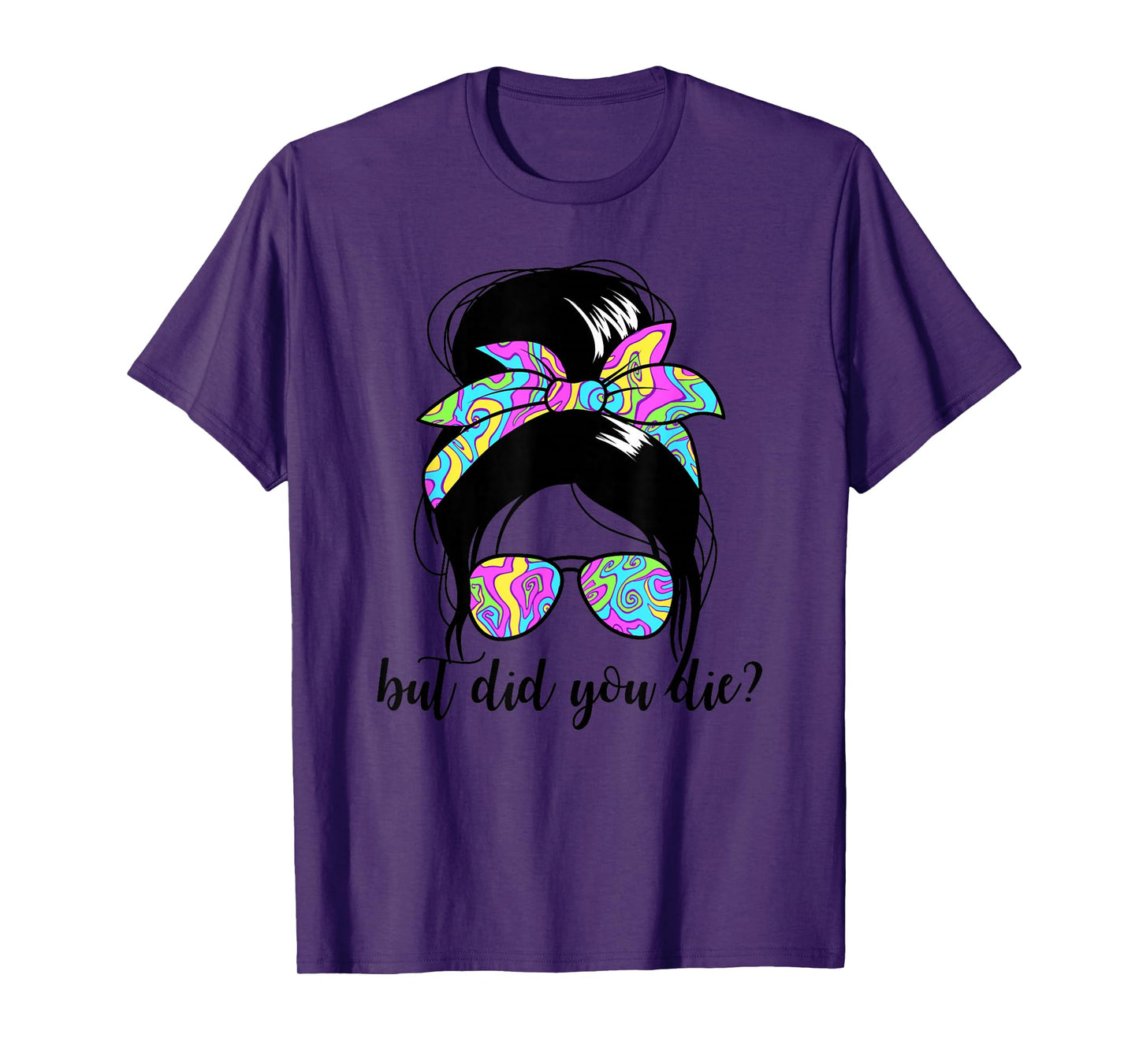 But Did You Die? Funny Women's Messy Bun But Did You Die T-Shirt
