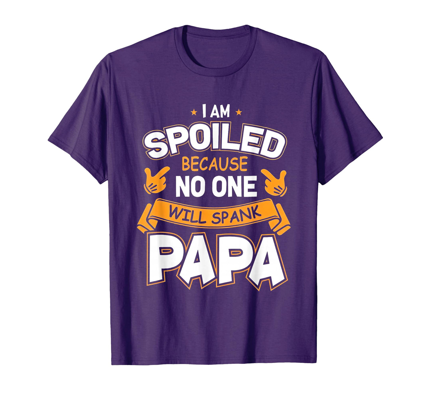 I Am Spoiled Because No One Will Spank Papa T-Shirt