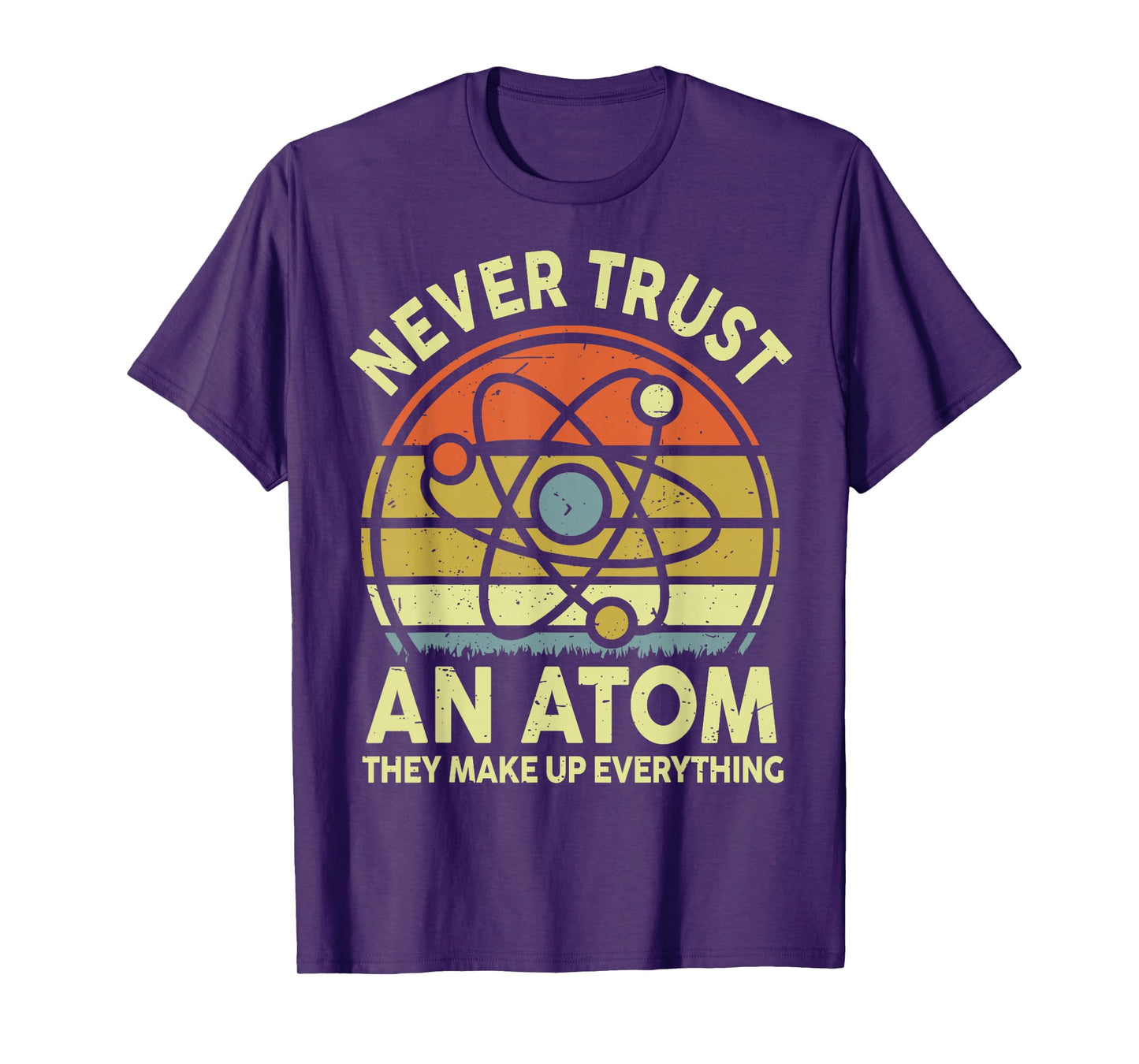 Never Trust an Atom Funny Physics Jokes Science Teacher Gift T-Shirt