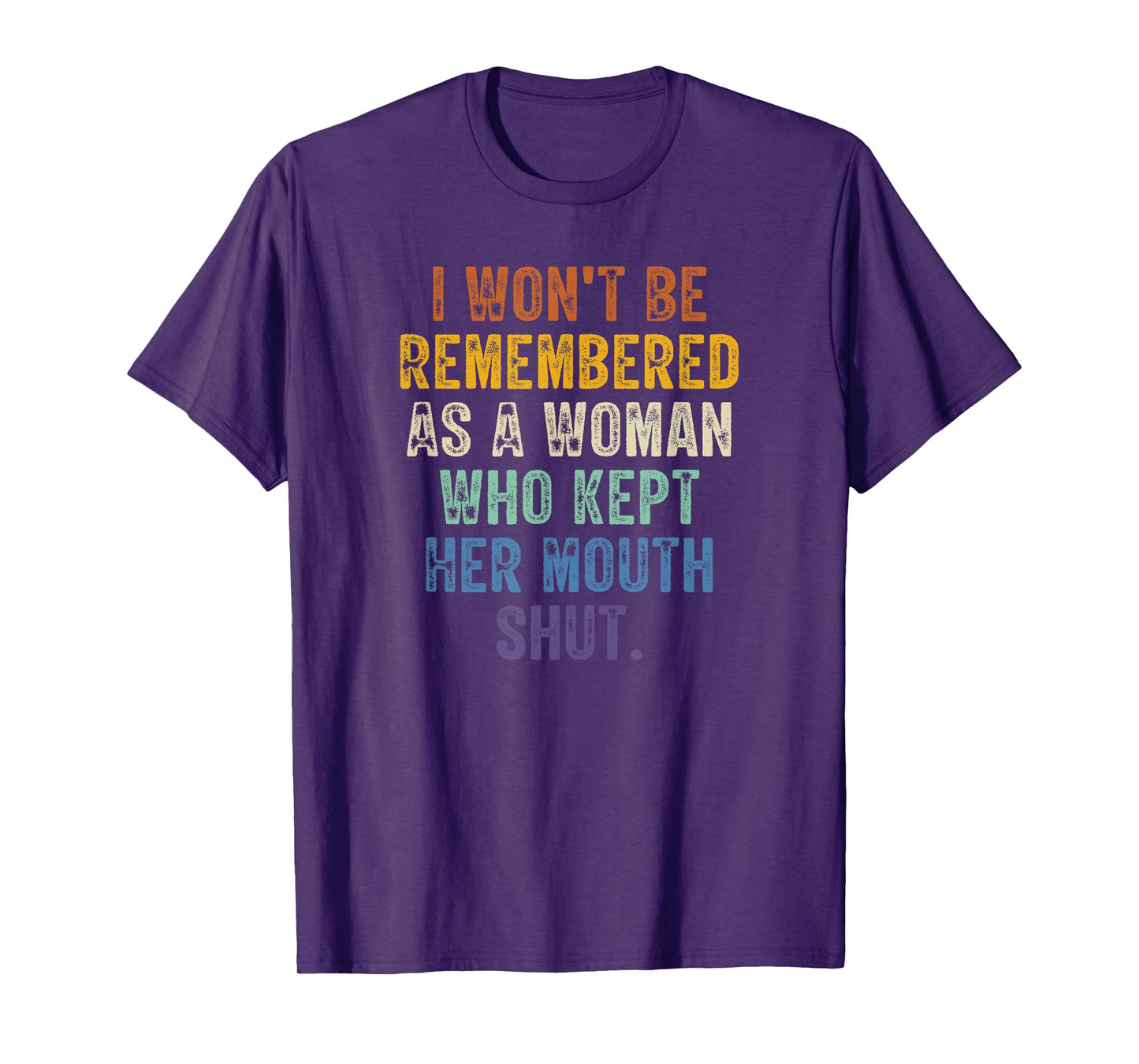 I Won't Be Remembered As A Woman Who Kept Her Mouth Shut T-Shirt