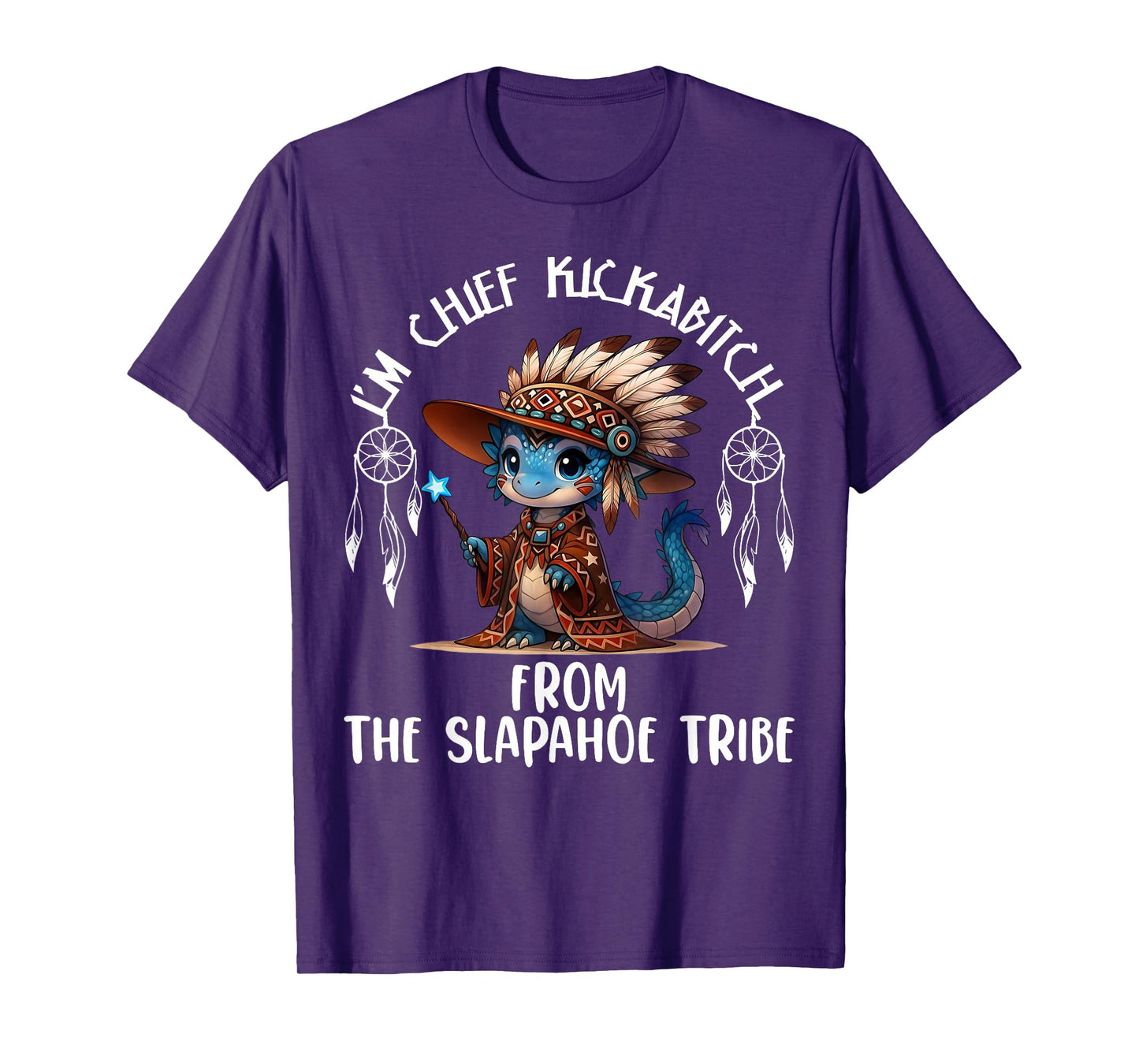 I'm Chief Kickabitchs from The Slapahoe Tribe Funny Dragon T-Shirt