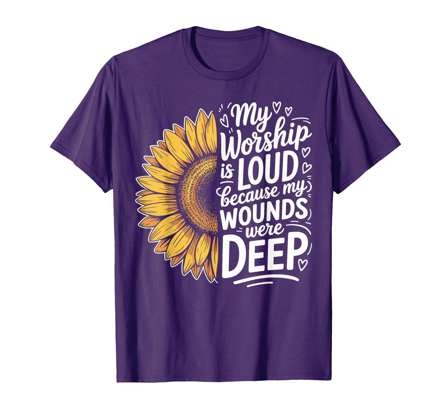 My Worship is Loud Because My Wounds were Deep Sunflower T-Shirt
