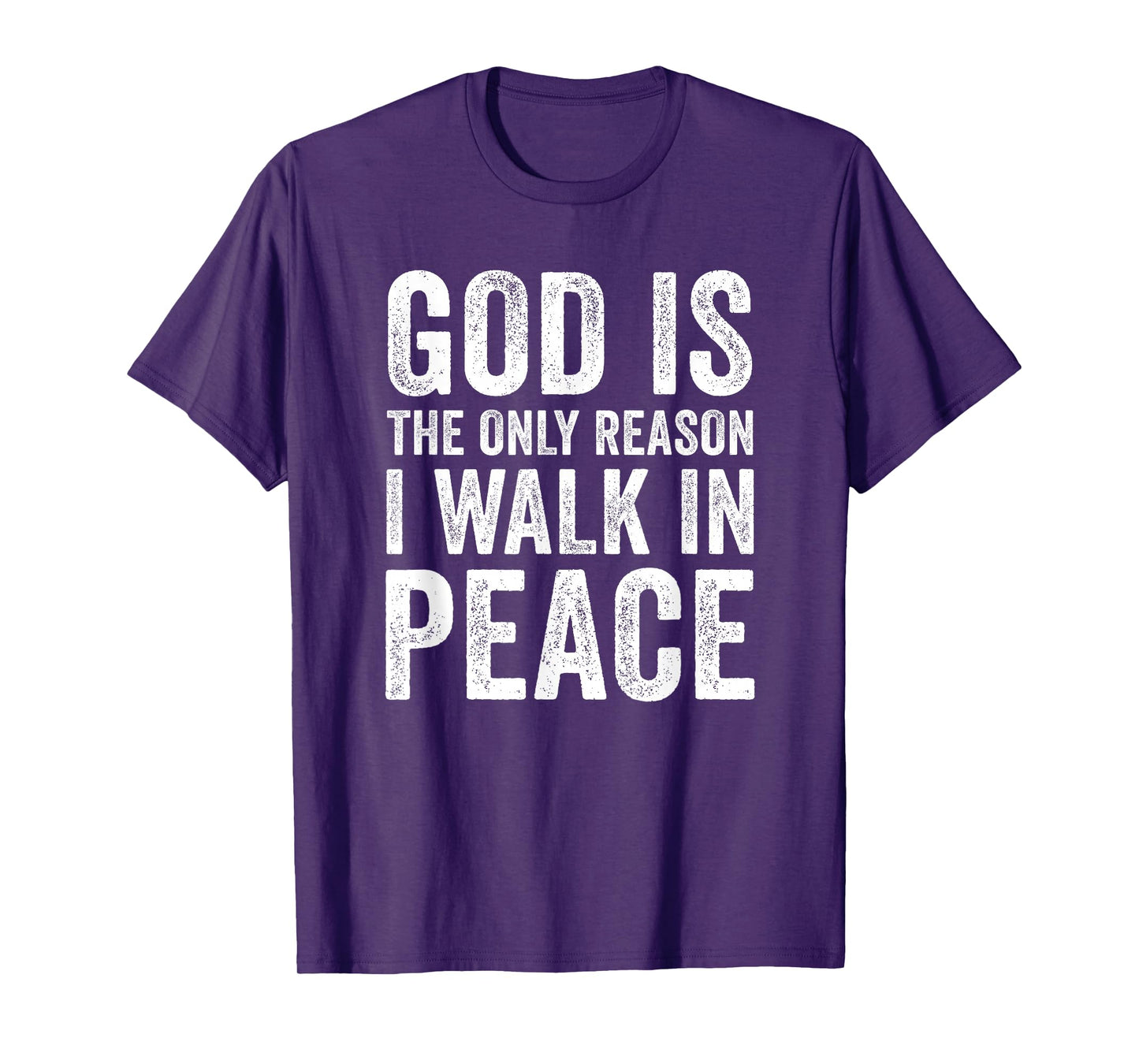 God is The Only Reason I Walk in Peace, Jesus Inspirational T-Shirt