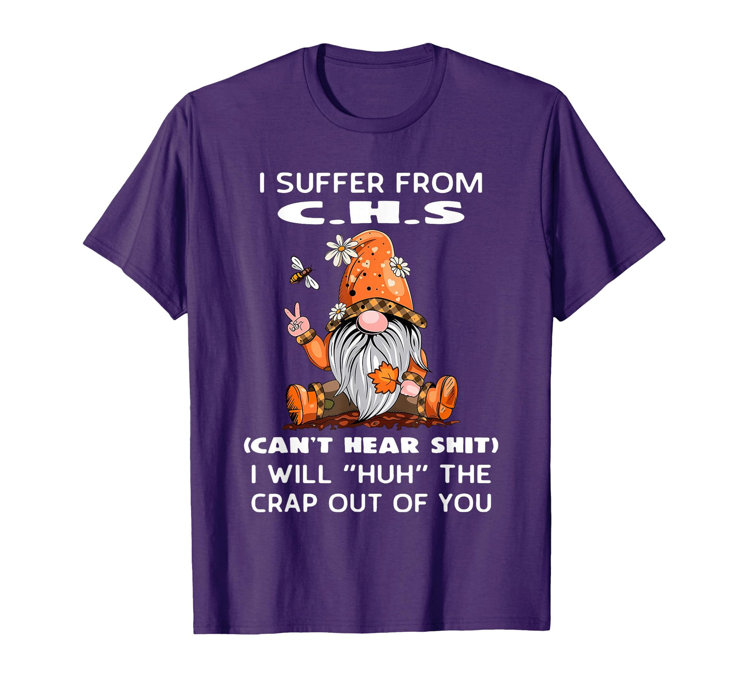 I Suffer from C.H.S Can't Hear Shit I Will Huh The Crap Out T-Shirt