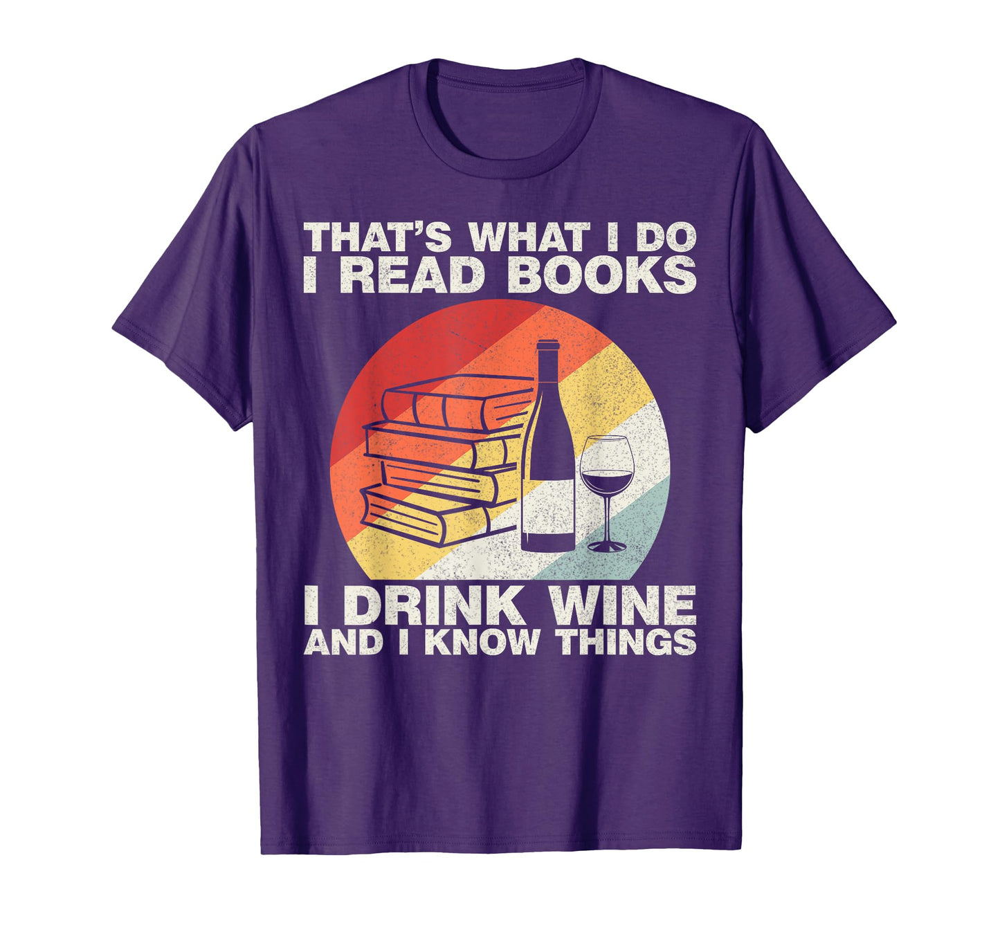 That's What I Do I Read Books I Drink Wine And I Know Things T-Shirt