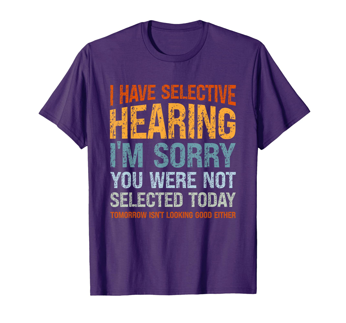 I Have Selective Hearing I'm Sorry You Were Not Selected T-Shirt