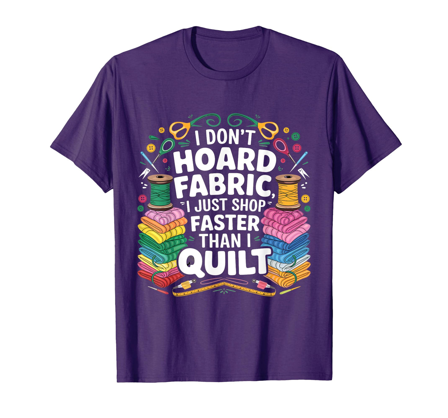 I Don't Hoard Fabric I Just Shop Faster Than I Quilt Funny T-Shirt