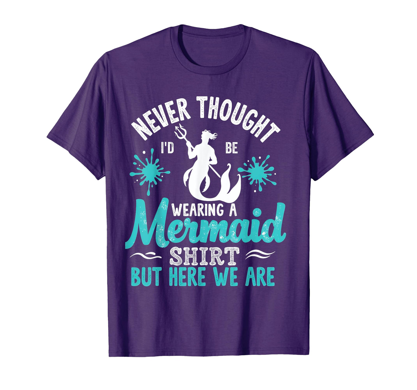 Never Thought I'd Be Wearing a Mermaid Mens Funny Dad T-Shirt