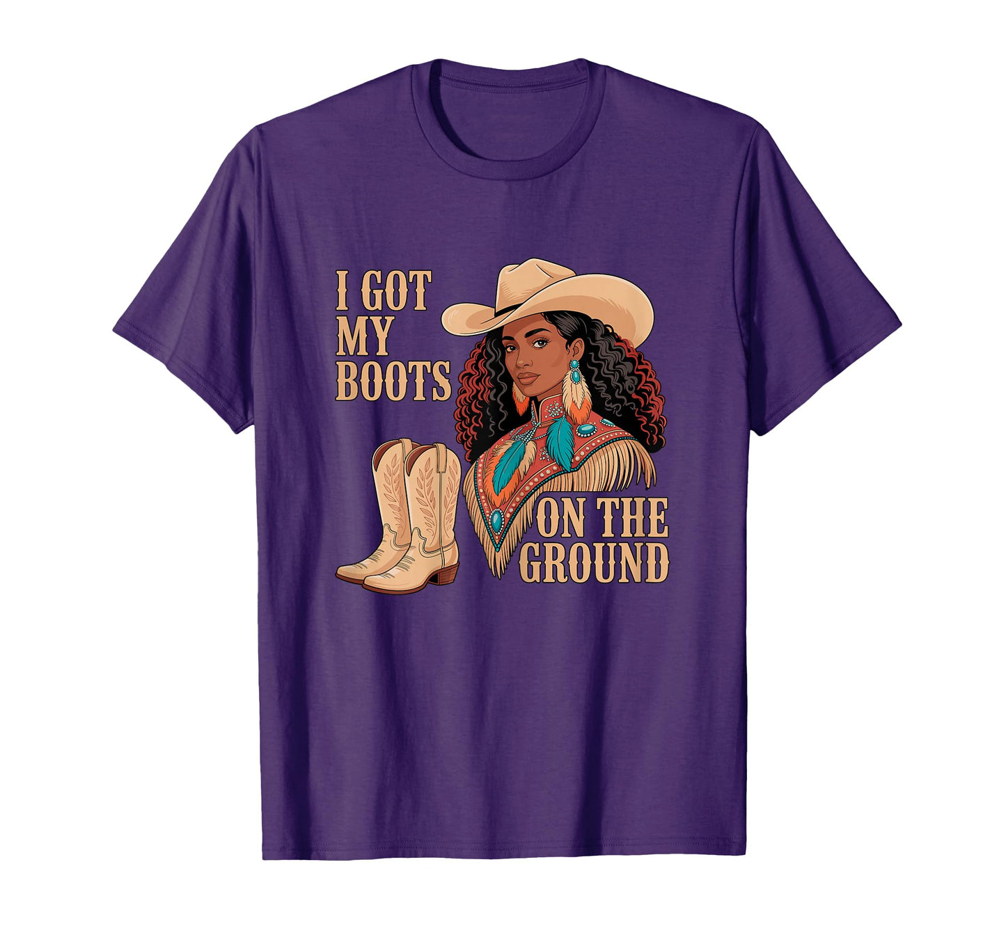 I Got My Boots on The Ground Cowgirl Western T-Shirt