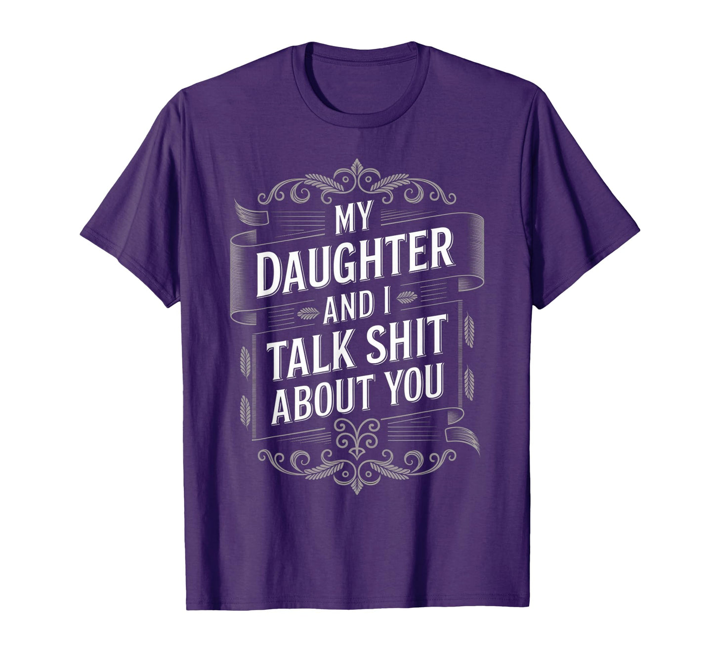 My Daughter and I Talk Shit About You Funny Fathers Day T-Shirt