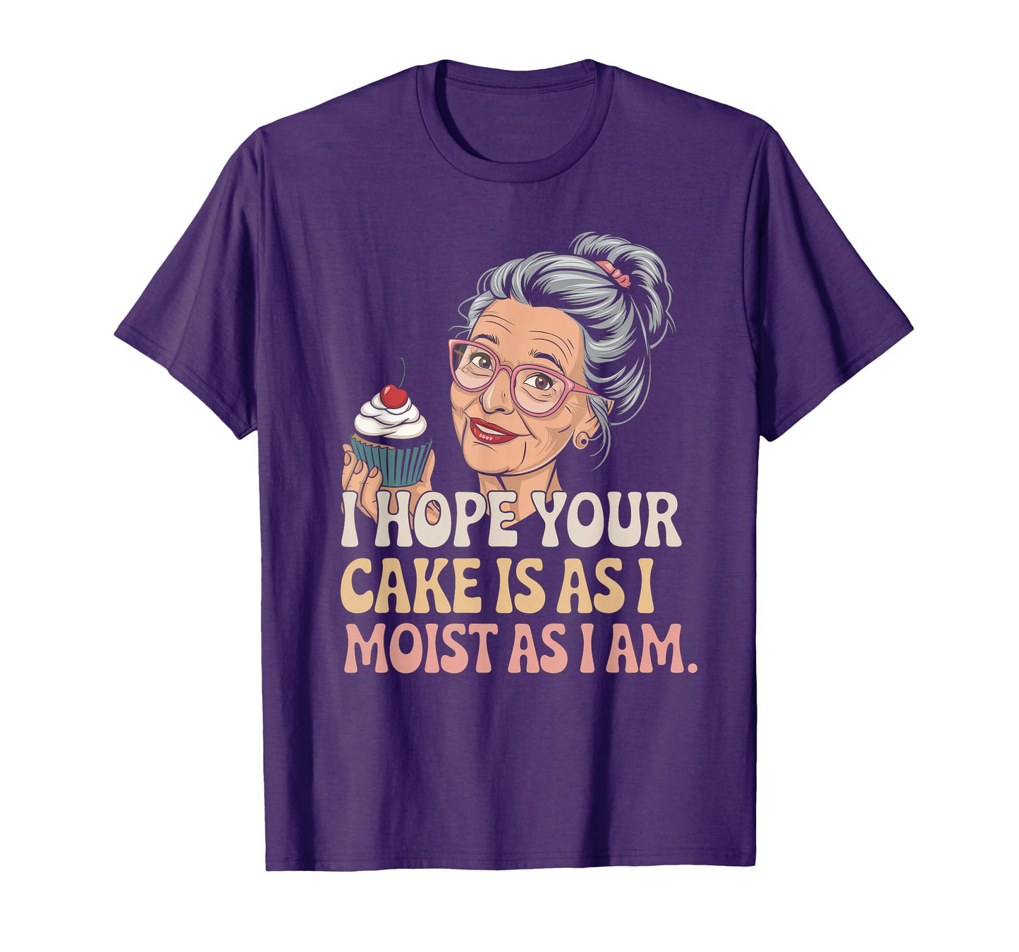 I Hope Your Cake Is As I Moist As I Am Adult Humor Women Men T-Shirt