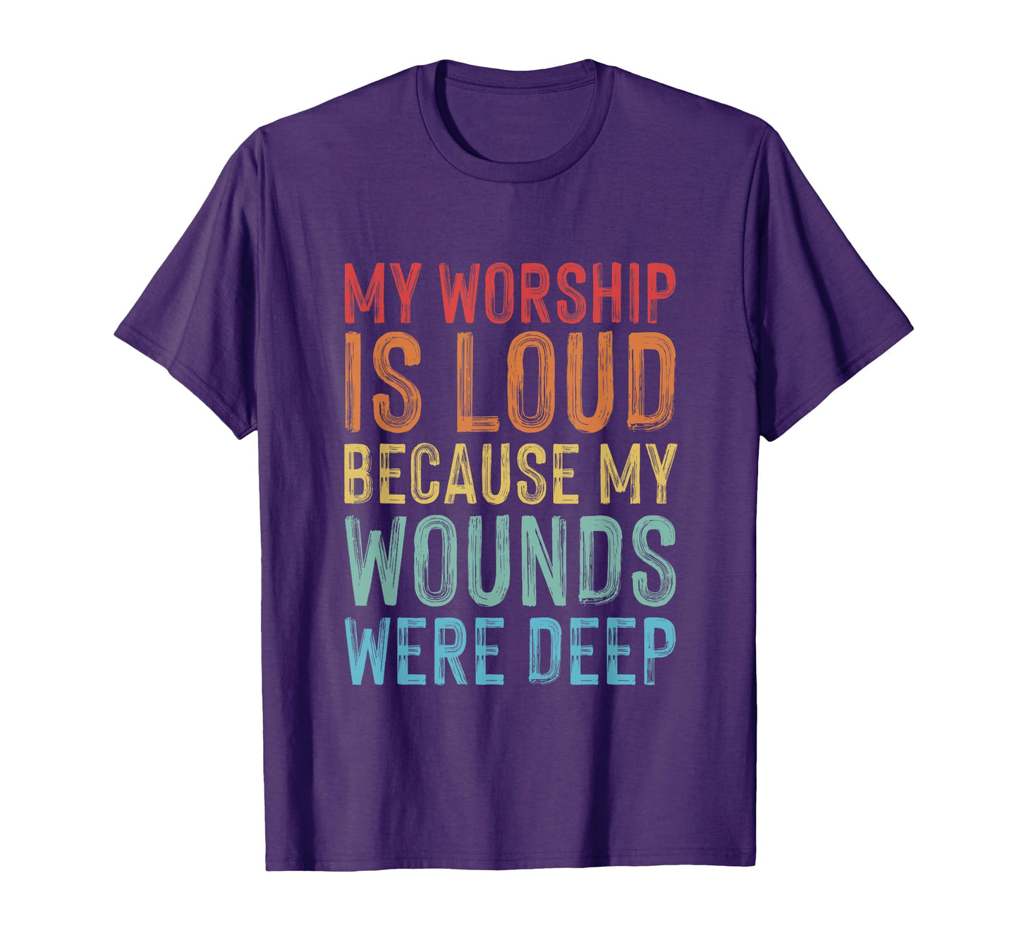 My Worship is Loud Because My Wounds are Deep Christian T-Shirt