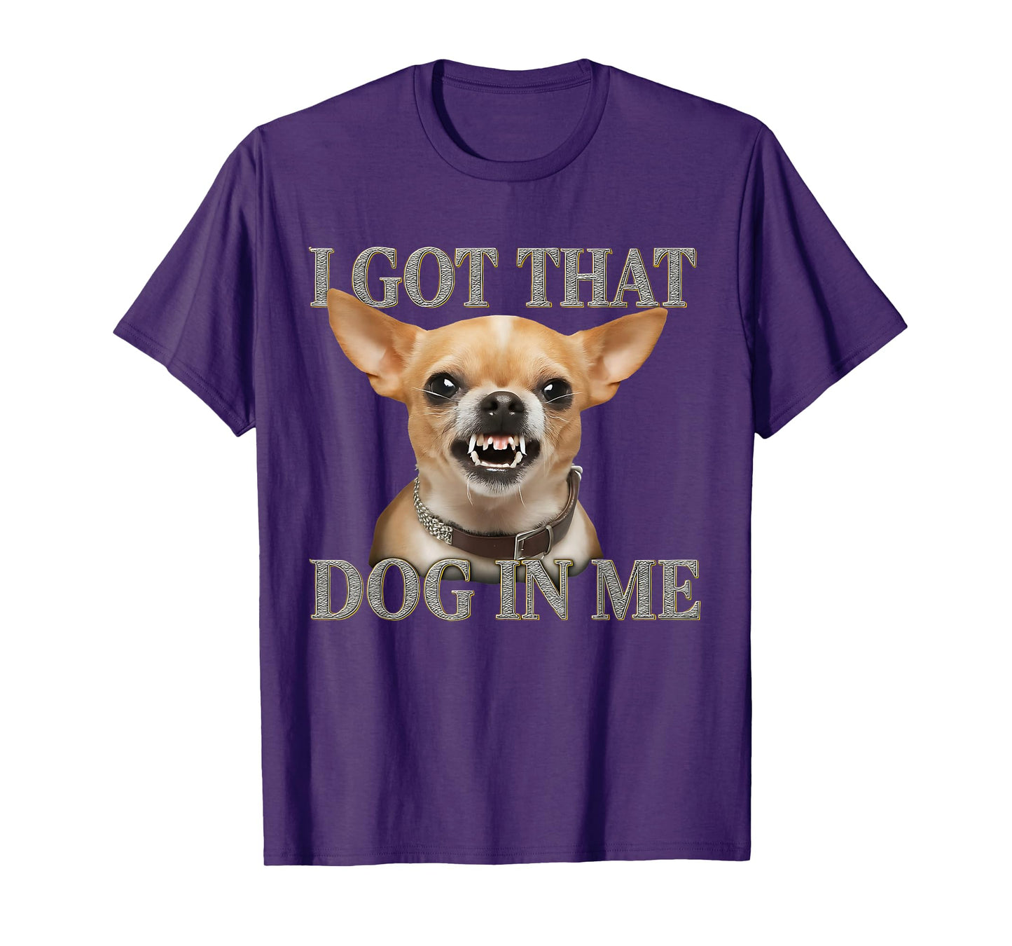 I Got That Dog In Me Funny Dog Chihuahua Lovers Men Women T-Shirt