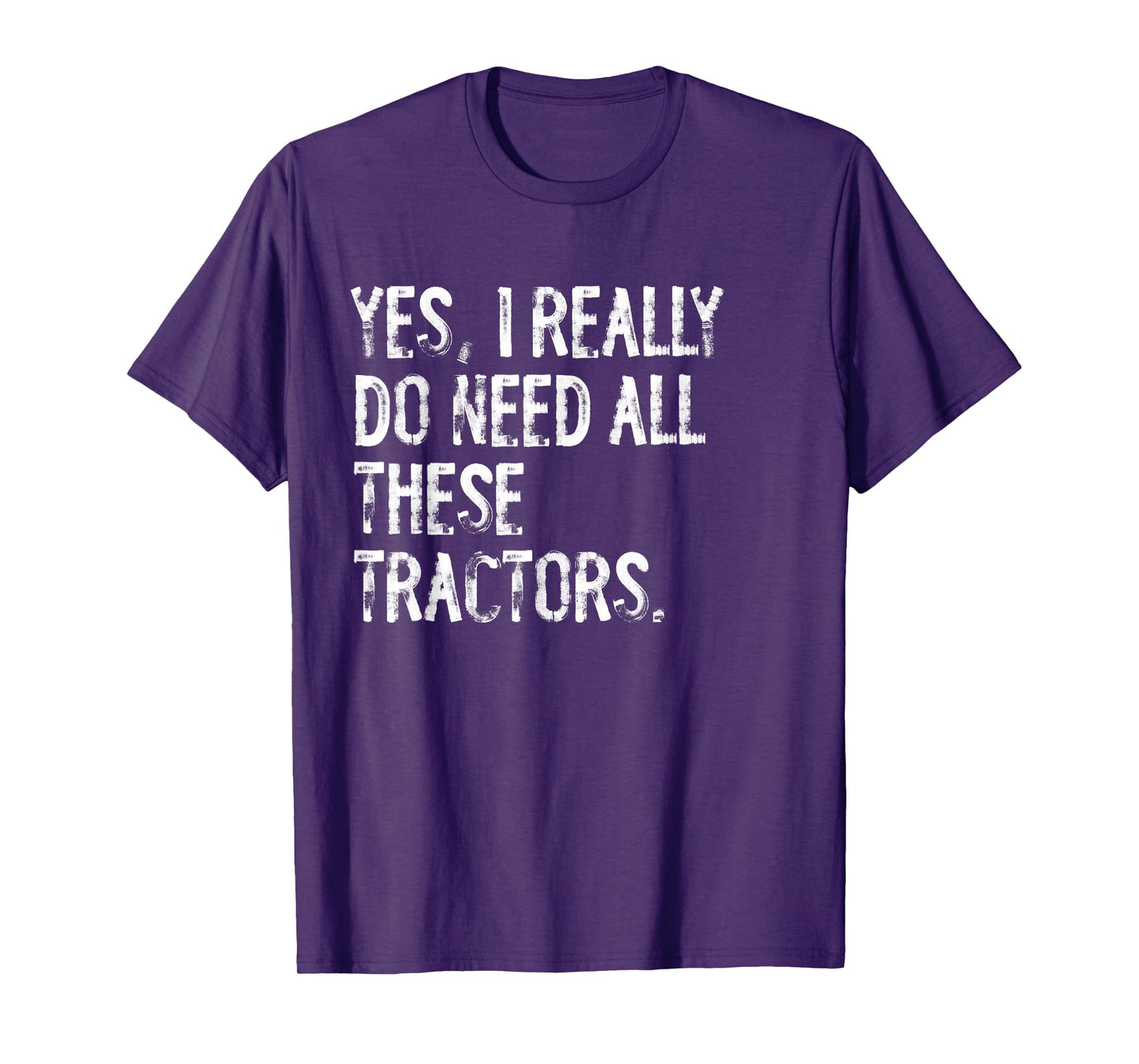 Yes I Really Do Need All These Tractors T-Shirt