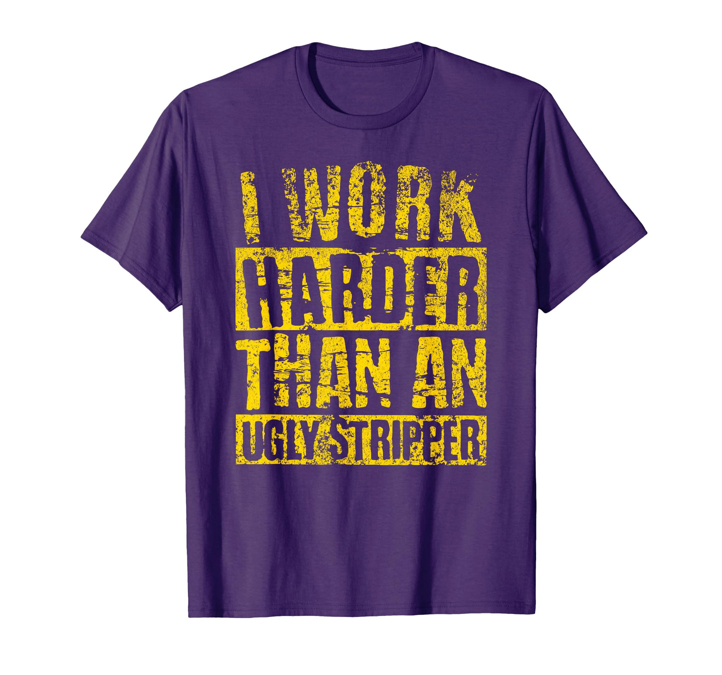 I Work Harder Than An Ugly Stripper FUNNY Crude Humor Joke T-Shirt