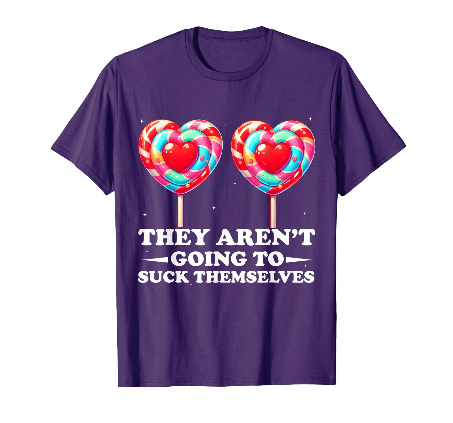 They Aren't Going To Suck Themselves Funny Inappropriate T-Shirt