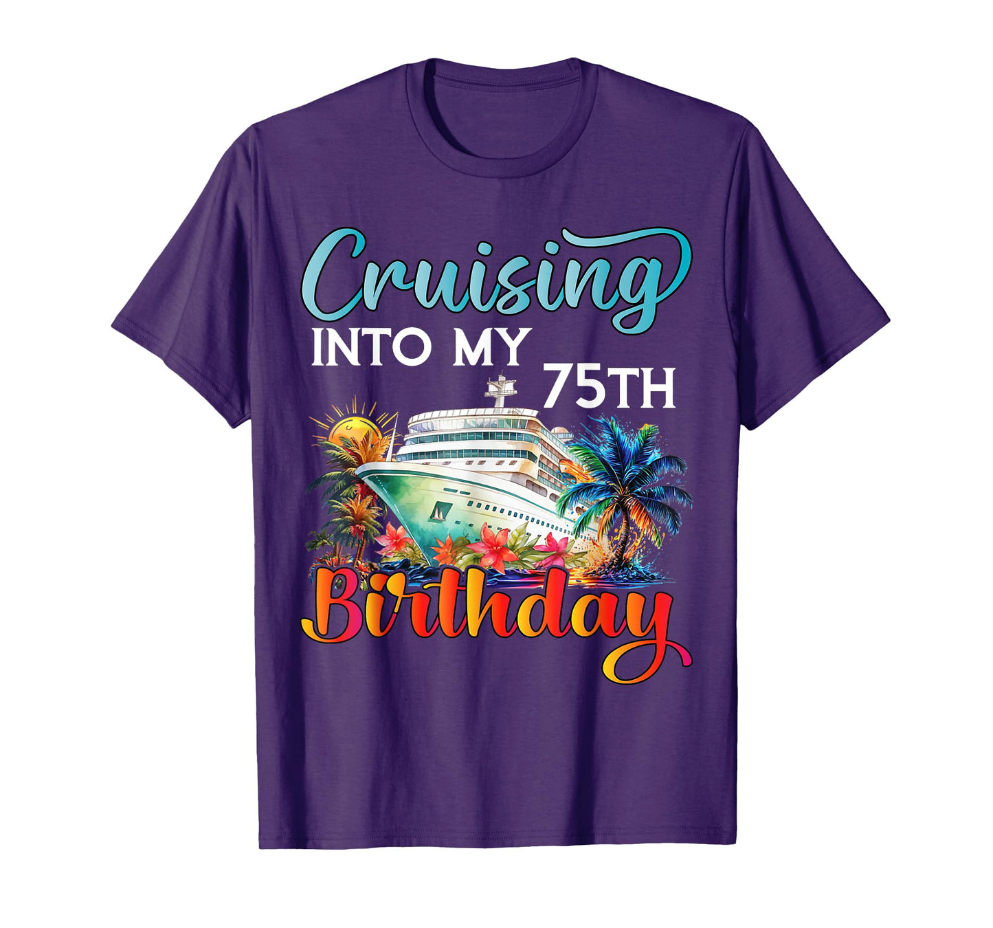 Cruising Into My 75th Birthday Cruise Birthday Trip Vacation T-Shirt