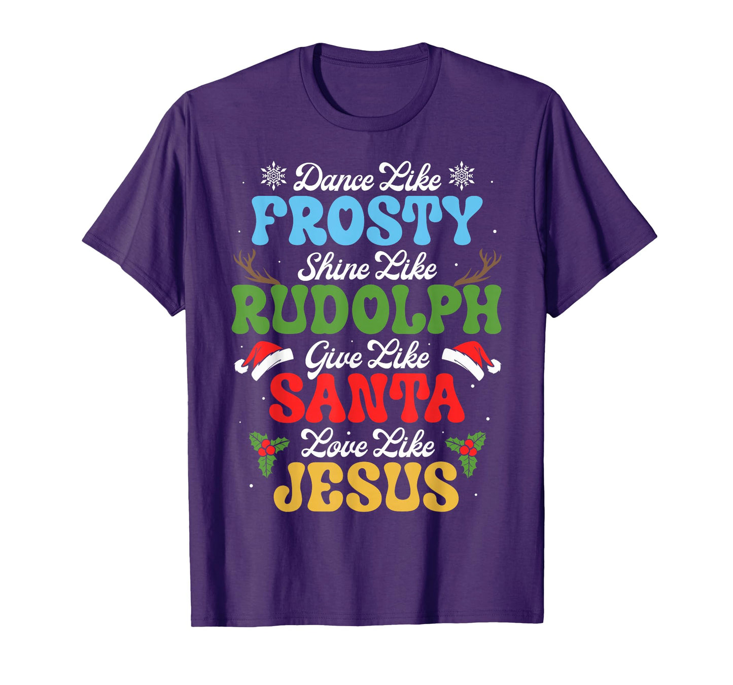 Dance Like Frosty Shine Like Rudolph Give Like Santa T-Shirt