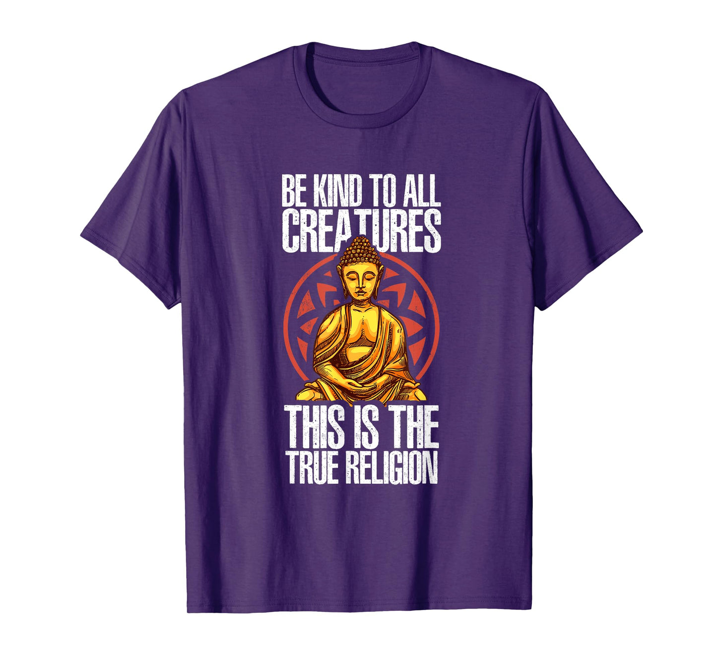 Be Kind To All Creatures This Is The Religion True | Buddha T-Shirt