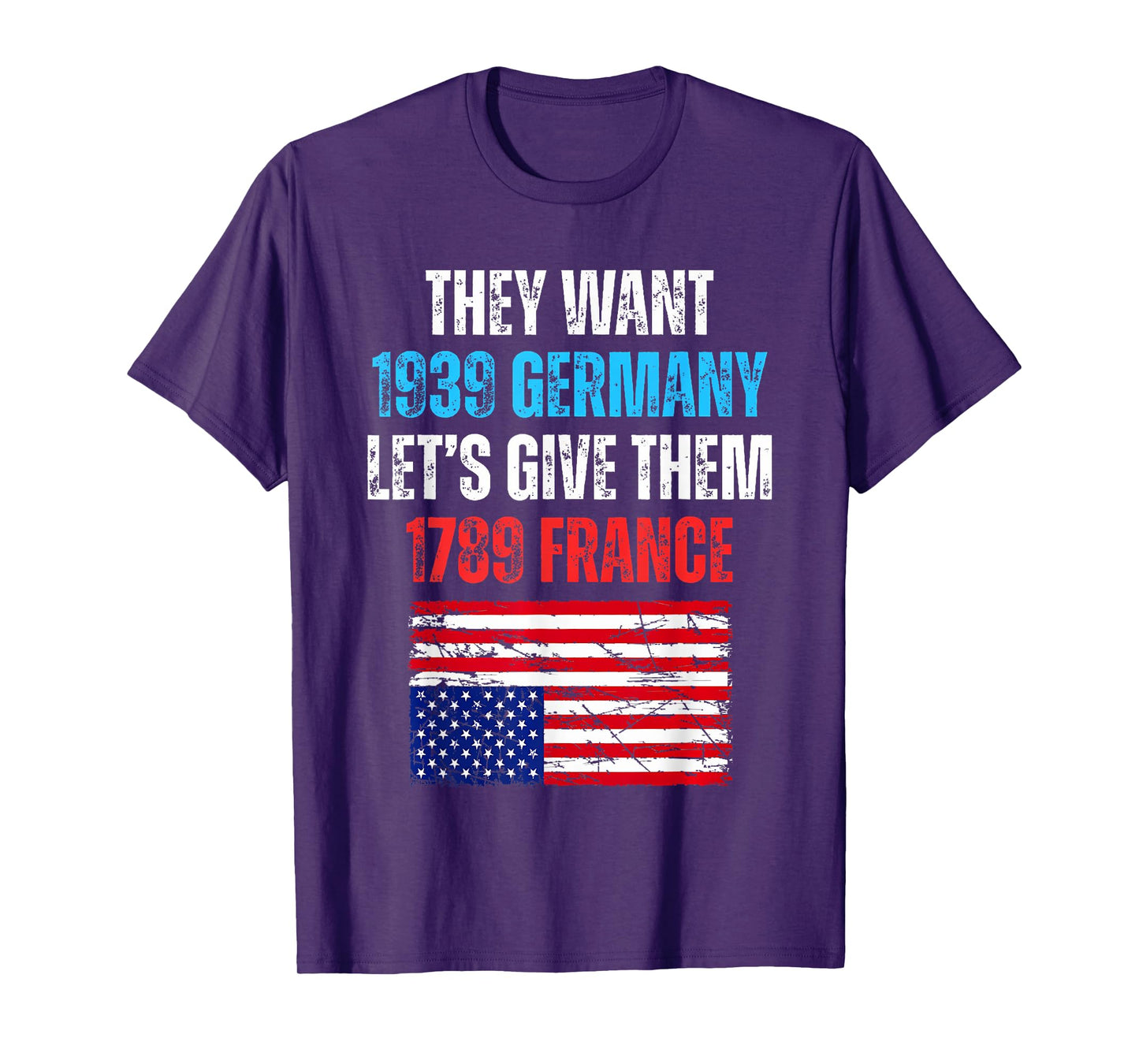 They Want 1939 Germany Let's Give Them 1789 France US Flag T-Shirt