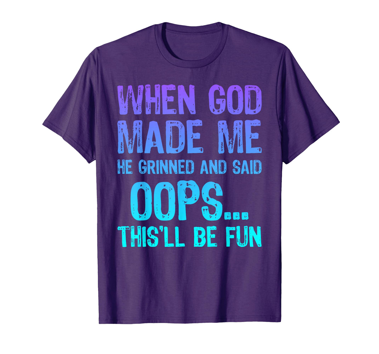 When God Made Me He Grinned and Said Oops This'll Be Fun T-Shirt