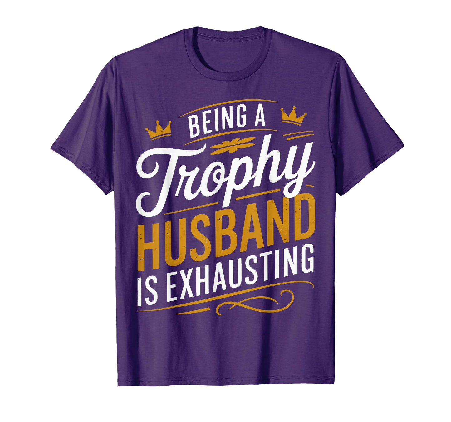 Being A Trophy Husband Is Exhausting T-Shirt