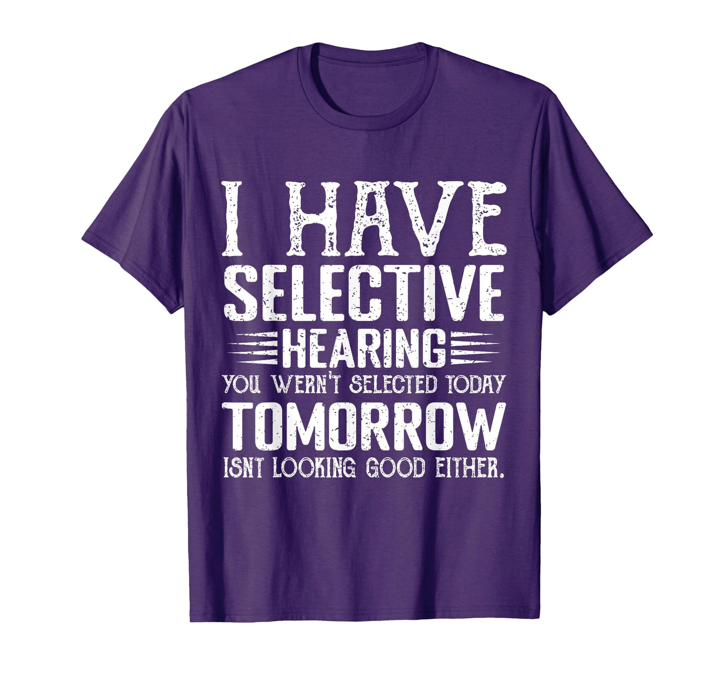 i have selective hearing you weren't selected today funny T-Shirt
