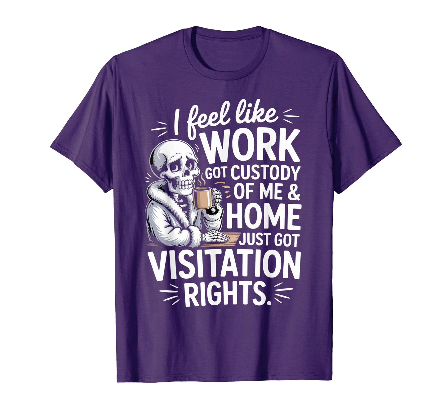 I Feel Like Work Got Custody of Me and Home T-Shirt