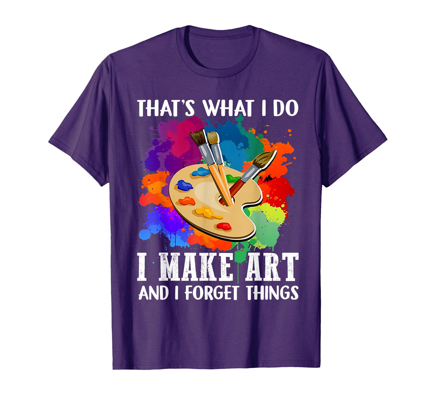 That's What I Do I Make Art And I Forget Things Art Painting T-Shirt