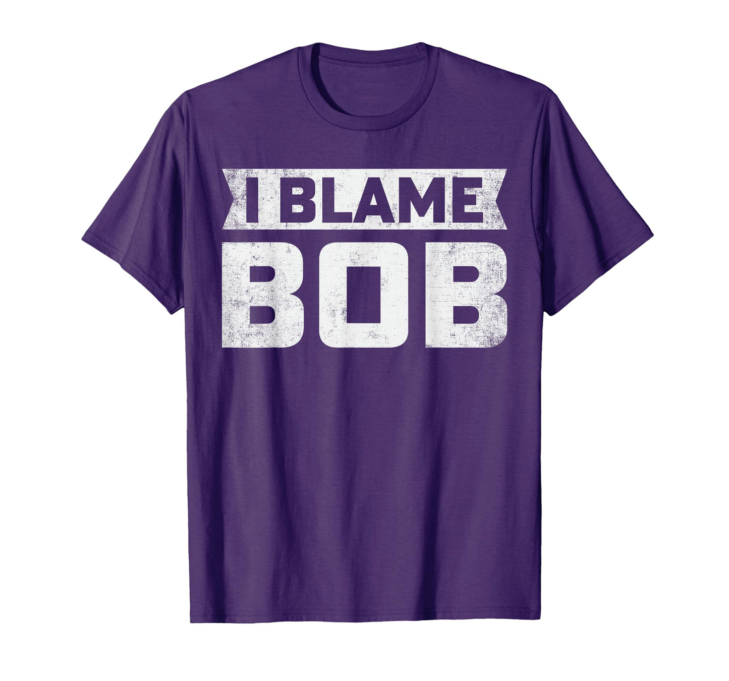 Bob - I Blame Bob First Name Funny Bob Jokes T-Shirt