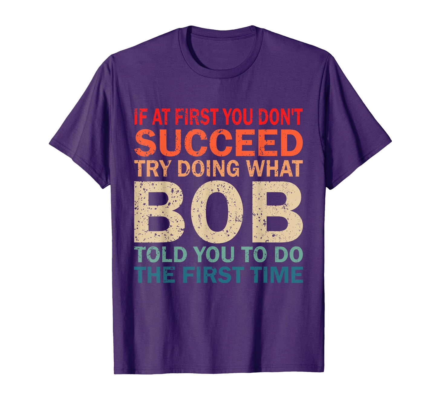 If At First You Don't Succeed Try Doing What Bob Told You T-Shirt